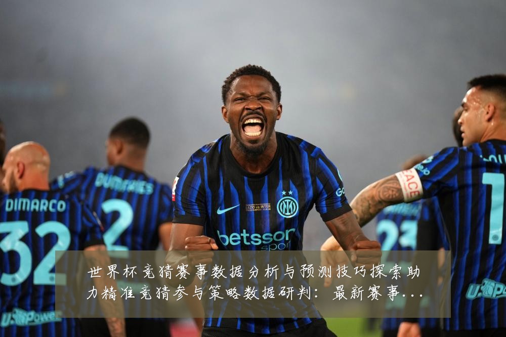 世界杯竞猜赛事数据分析与预测技巧探索助力精准竞猜参与策略数据研判:最新赛事动态与深度分析