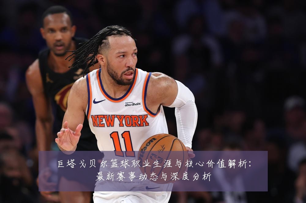 巨塔戈贝尔篮球职业生涯与核心价值解析:最新赛事动态与深度分析